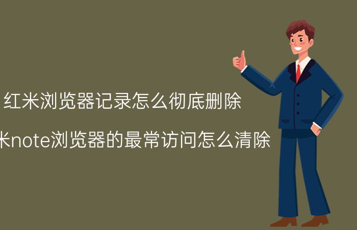 红米浏览器记录怎么彻底删除 红米note浏览器的最常访问怎么清除？